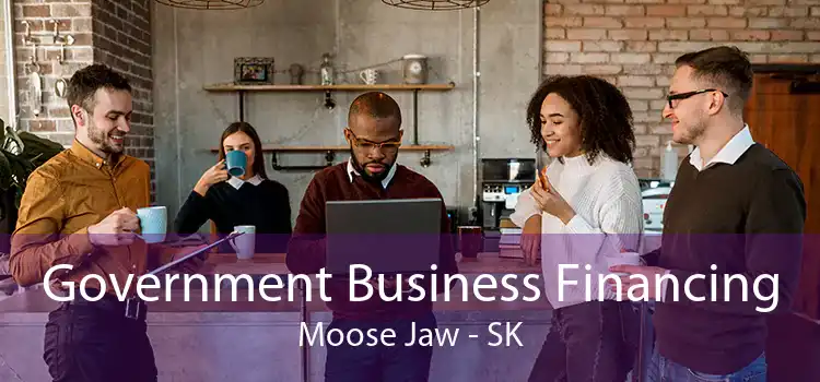 Government Business Financing Moose Jaw - SK